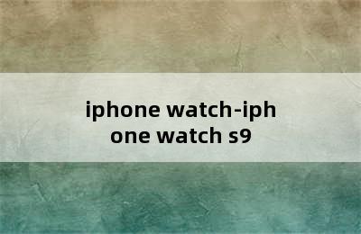 iphone watch-iphone watch s9